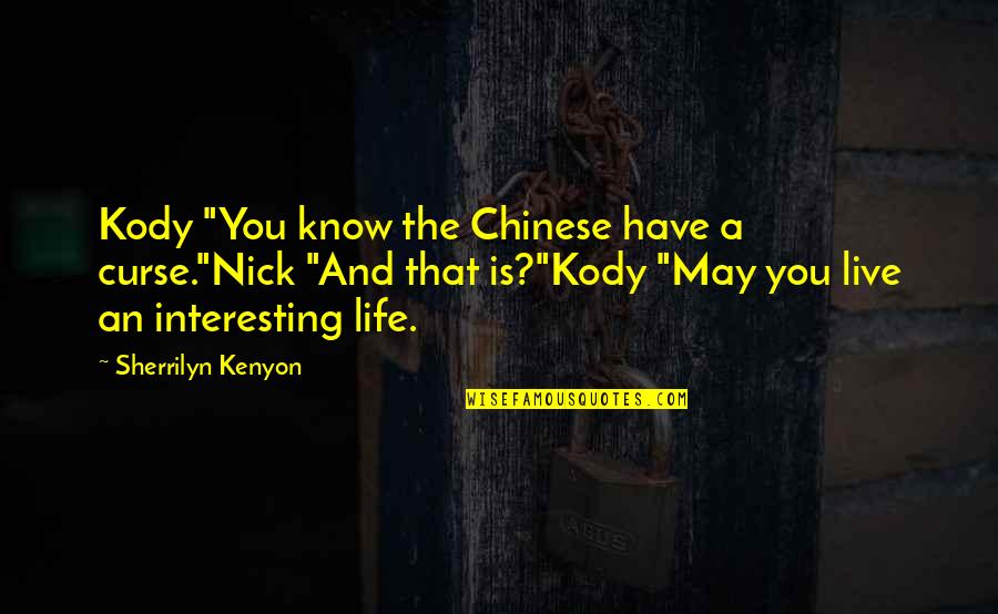 Transition To Death Quotes By Sherrilyn Kenyon: Kody "You know the Chinese have a curse."Nick