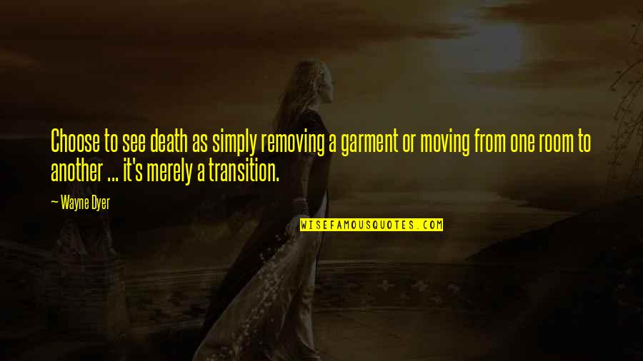 Transition To Death Quotes By Wayne Dyer: Choose to see death as simply removing a