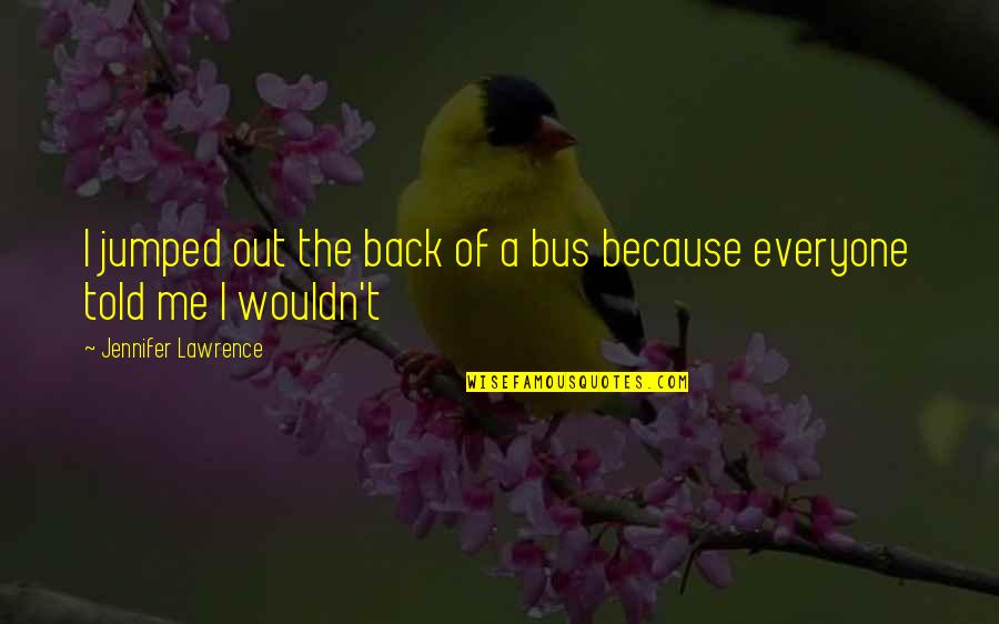 Transition To Explain A Quotes By Jennifer Lawrence: I jumped out the back of a bus