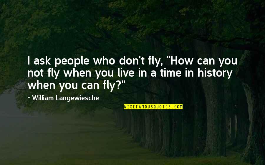Transition To Explain A Quotes By William Langewiesche: I ask people who don't fly, "How can