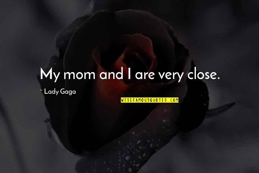 Transition Words In Quotes By Lady Gaga: My mom and I are very close.