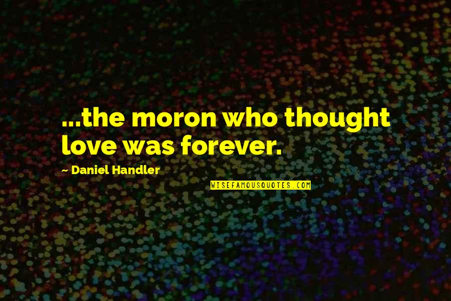 Transitional Fossils Quotes By Daniel Handler: ...the moron who thought love was forever.