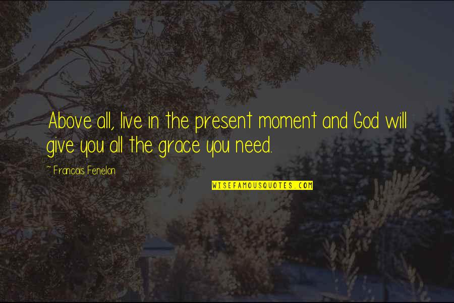 Transitional Period Quotes By Francois Fenelon: Above all, live in the present moment and