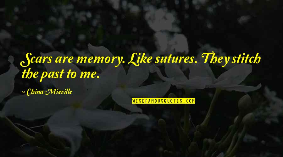 Transitioned Quotes By China Mieville: Scars are memory. Like sutures. They stitch the