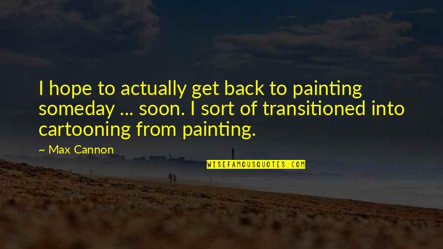 Transitioned Quotes By Max Cannon: I hope to actually get back to painting