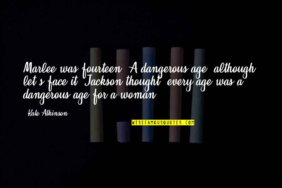 Transitioning To Death Quotes By Kate Atkinson: Marlee was fourteen. A dangerous age, although, let's