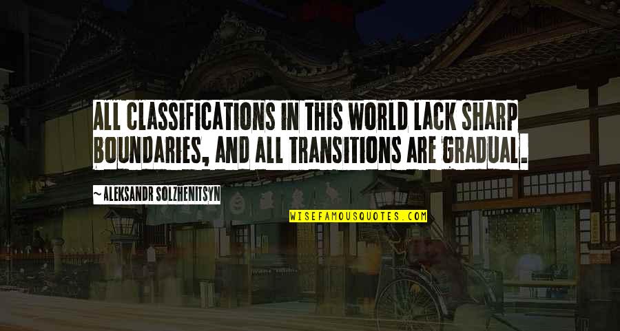 Transitions For Quotes By Aleksandr Solzhenitsyn: All classifications in this world lack sharp boundaries,