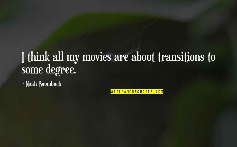 Transitions For Quotes By Noah Baumbach: I think all my movies are about transitions