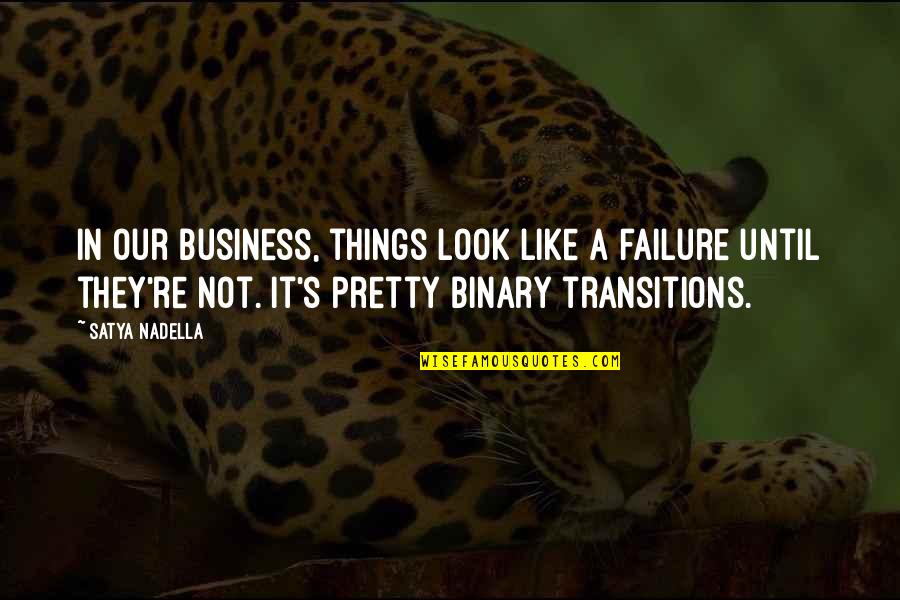 Transitions For Quotes By Satya Nadella: In our business, things look like a failure