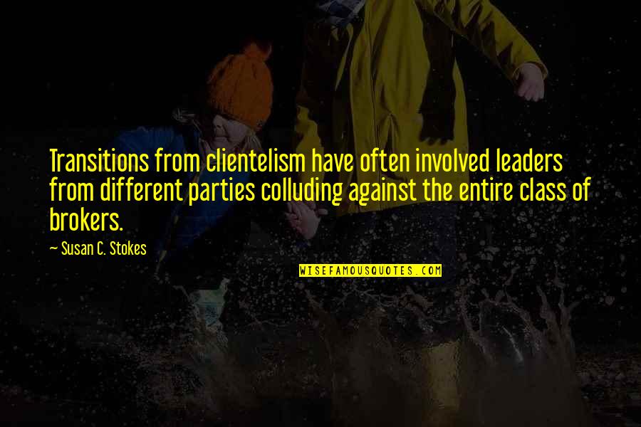 Transitions For Quotes By Susan C. Stokes: Transitions from clientelism have often involved leaders from