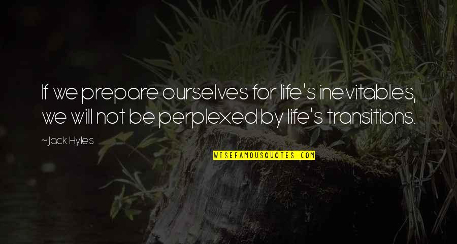 Transitions In Life Quotes By Jack Hyles: If we prepare ourselves for life's inevitables, we