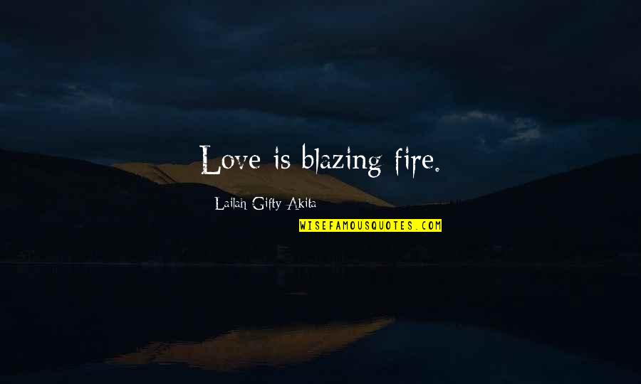 Transitions In Life Quotes By Lailah Gifty Akita: Love is blazing fire.