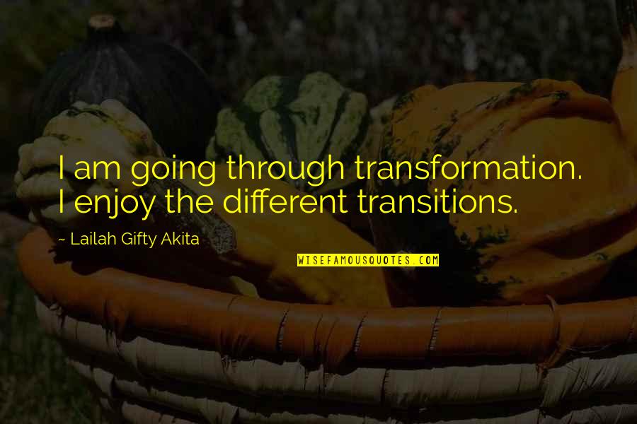 Transitions In Life Quotes By Lailah Gifty Akita: I am going through transformation. I enjoy the