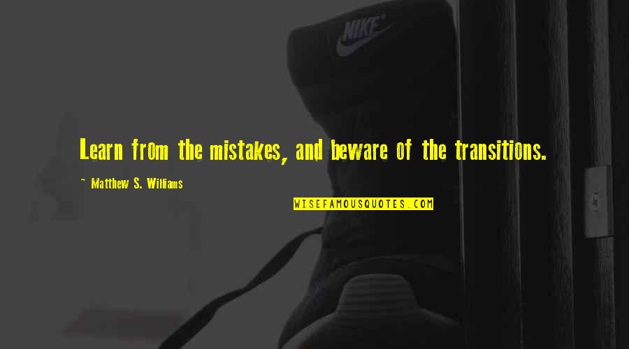 Transitions Into Quotes By Matthew S. Williams: Learn from the mistakes, and beware of the