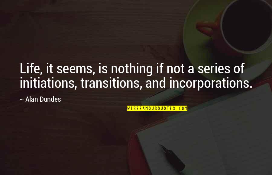 Transitions Quotes By Alan Dundes: Life, it seems, is nothing if not a