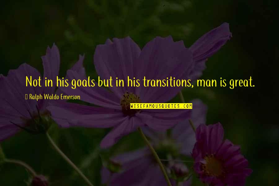 Transitions Quotes By Ralph Waldo Emerson: Not in his goals but in his transitions,