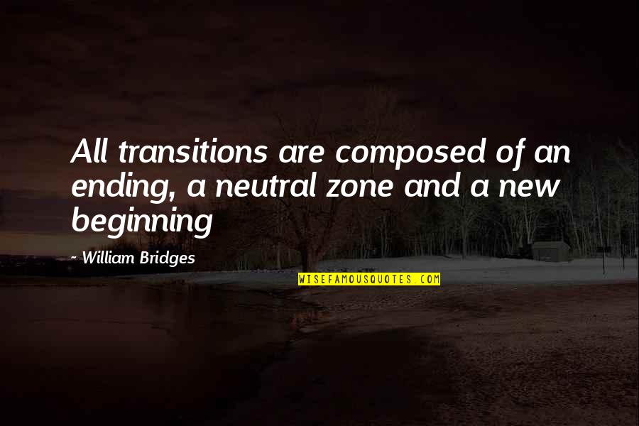 Transitions Quotes By William Bridges: All transitions are composed of an ending, a