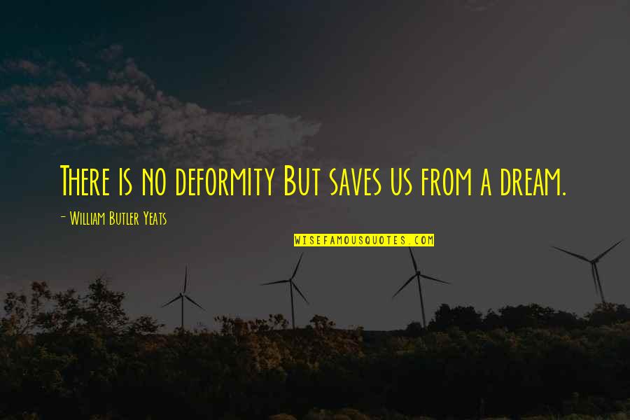 Transitively Quotes By William Butler Yeats: There is no deformity But saves us from