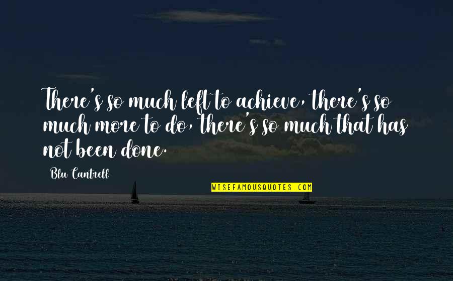 Transitivity Quotes By Blu Cantrell: There's so much left to achieve, there's so