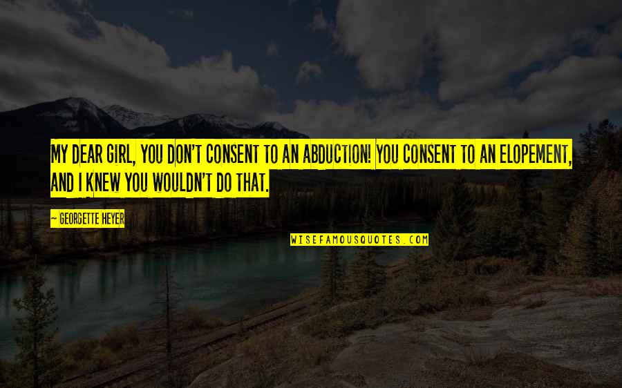 Transitorias Definicion Quotes By Georgette Heyer: My dear girl, you don't consent to an