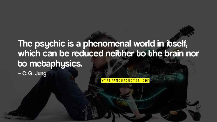 Transitorio Significado Quotes By C. G. Jung: The psychic is a phenomenal world in itself, Transitorio Significado Quotes By C. G. Jung: The psychic is a phenomenal world in itself,
