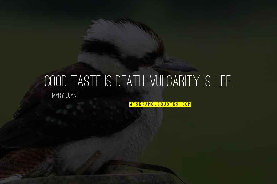 Transitorio Significado Quotes By Mary Quant: Good taste is death. Vulgarity is life. Transitorio Significado Quotes By Mary Quant: Good taste is death. Vulgarity is life.