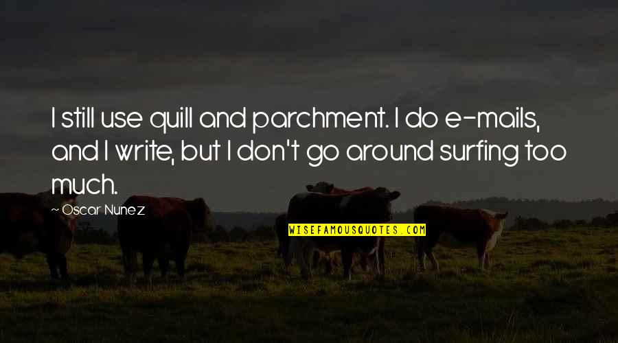 Transitorio Significado Quotes By Oscar Nunez: I still use quill and parchment. I do Transitorio Significado Quotes By Oscar Nunez: I still use quill and parchment. I do