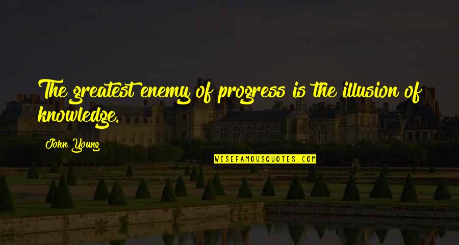 Transitorio Significato Quotes By John Young: The greatest enemy of progress is the illusion
