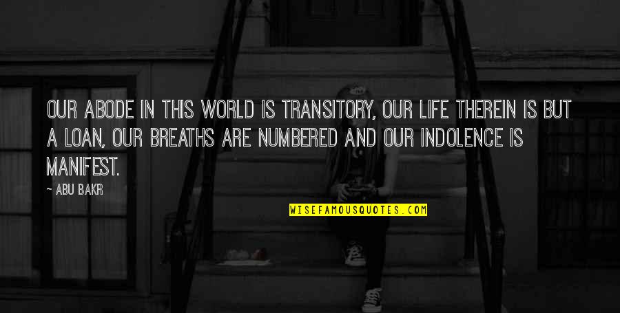 Transitory Life Quotes By Abu Bakr: Our abode in this world is transitory, our Transitory Life Quotes By Abu Bakr: Our abode in this world is transitory, our