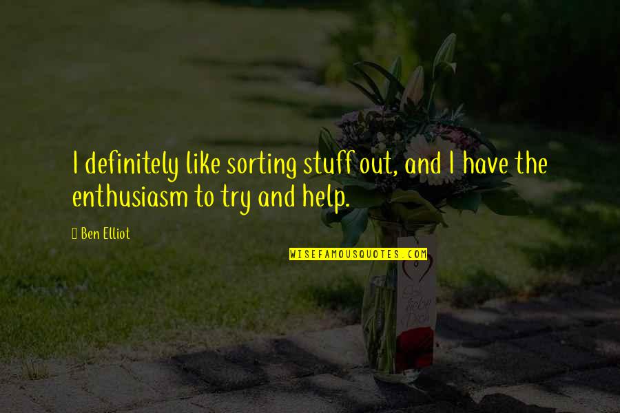 Transitory Life Quotes By Ben Elliot: I definitely like sorting stuff out, and I