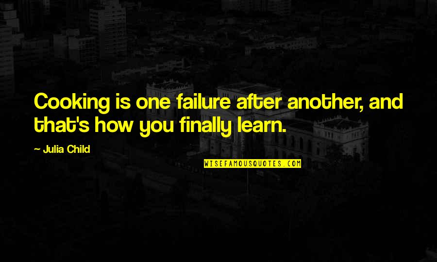 Transitory Life Quotes By Julia Child: Cooking is one failure after another, and that's