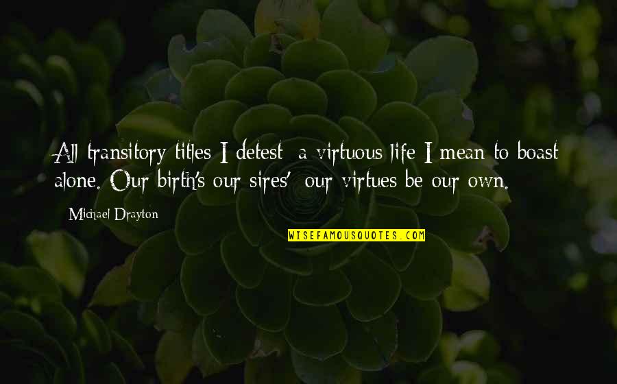Transitory Life Quotes By Michael Drayton: All transitory titles I detest; a virtuous life Transitory Life Quotes By Michael Drayton: All transitory titles I detest; a virtuous life