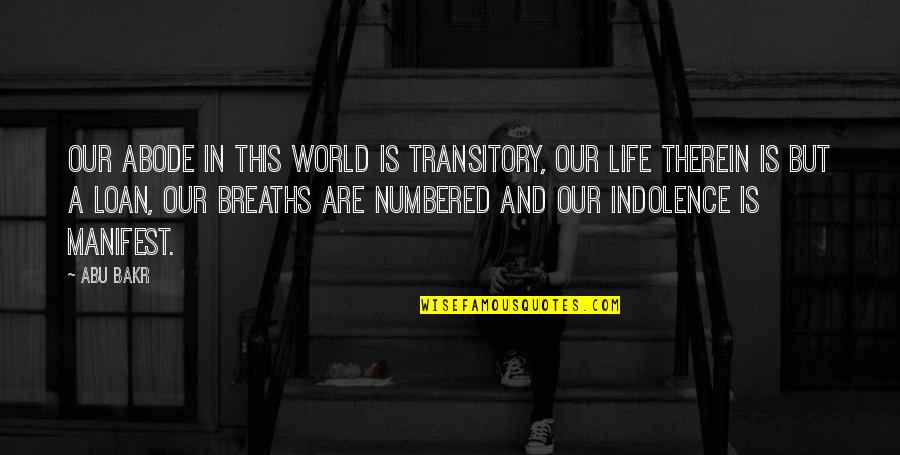 Transitory Quotes By Abu Bakr: Our abode in this world is transitory, our