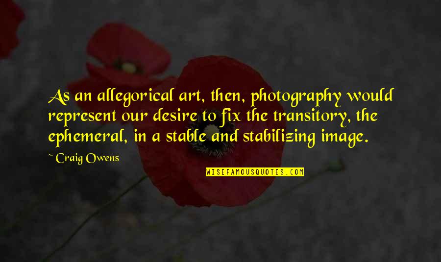 Transitory Quotes By Craig Owens: As an allegorical art, then, photography would represent