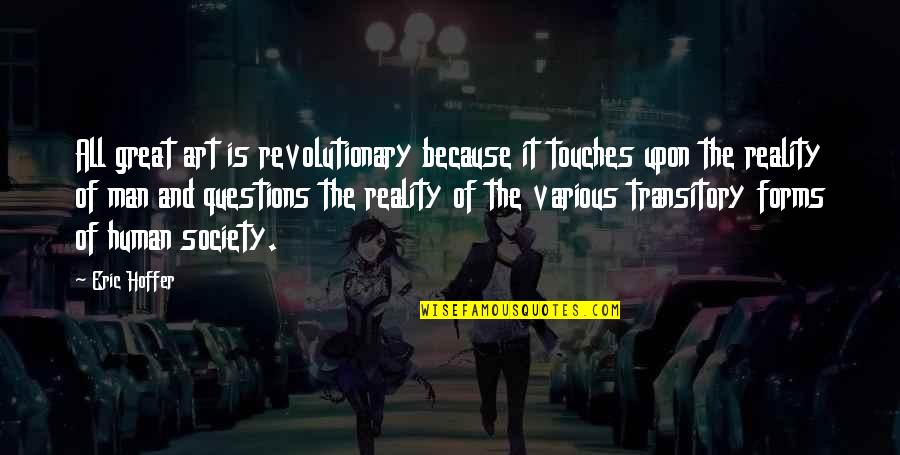 Transitory Quotes By Eric Hoffer: All great art is revolutionary because it touches