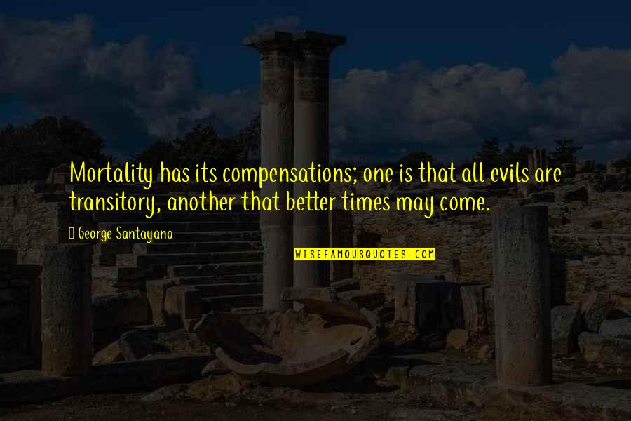 Transitory Quotes By George Santayana: Mortality has its compensations; one is that all