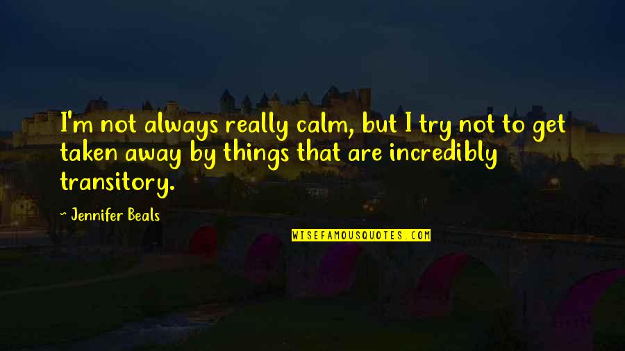 Transitory Quotes By Jennifer Beals: I'm not always really calm, but I try