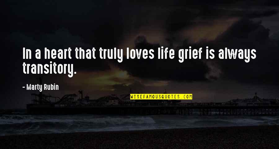 Transitory Quotes By Marty Rubin: In a heart that truly loves life grief