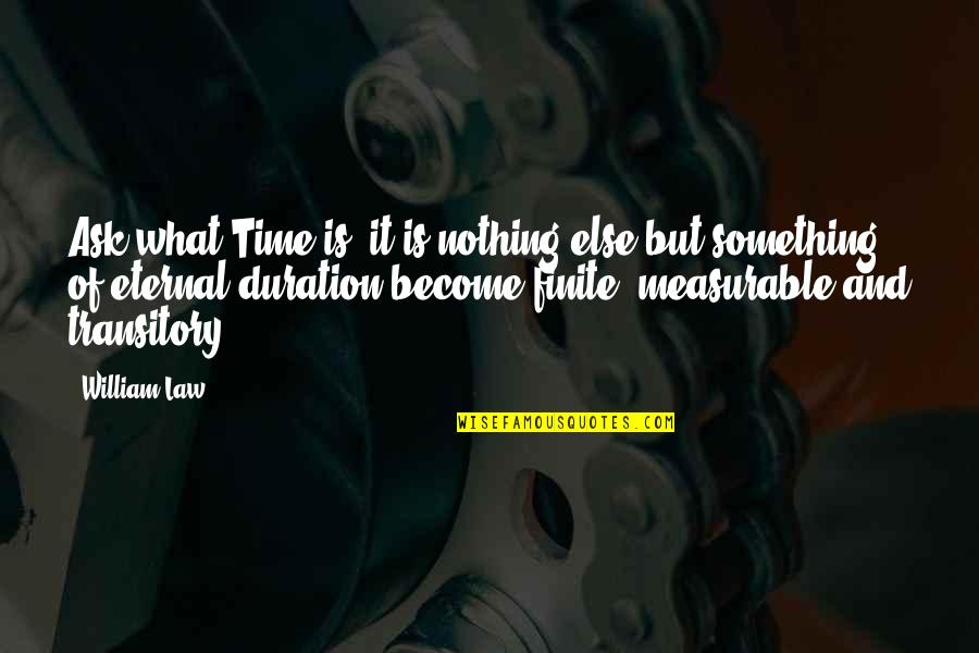 Transitory Quotes By William Law: Ask what Time is, it is nothing else