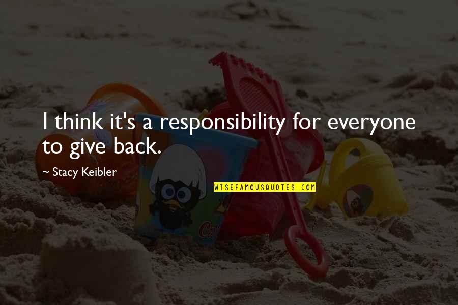 Transitos De Venus Quotes By Stacy Keibler: I think it's a responsibility for everyone to Transitos De Venus Quotes By Stacy Keibler: I think it's a responsibility for everyone to