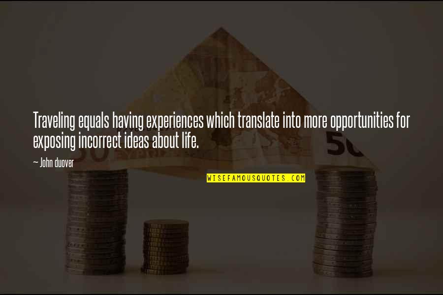 Translate For Quotes By John Duover: Traveling equals having experiences which translate into more Translate For Quotes By John Duover: Traveling equals having experiences which translate into more