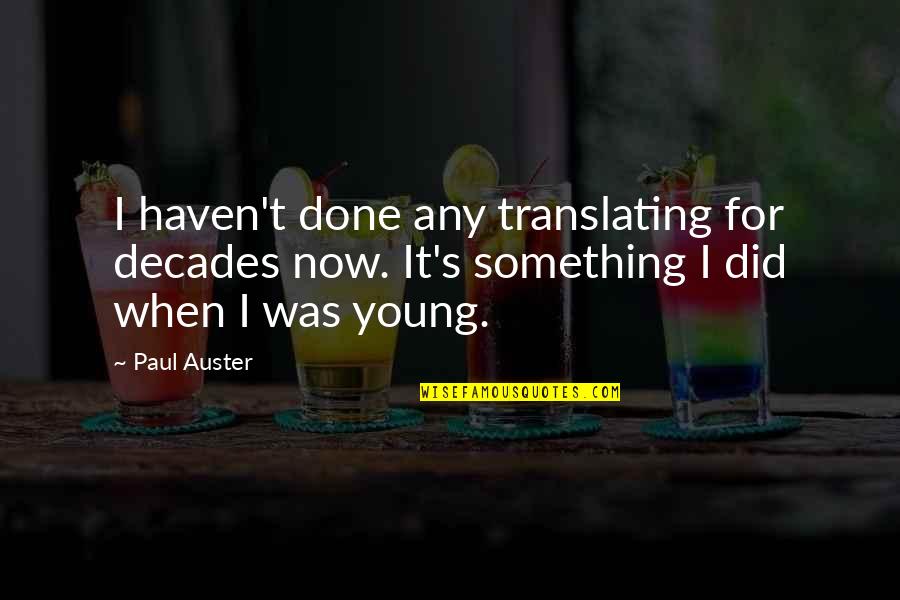 Translate For Quotes By Paul Auster: I haven't done any translating for decades now. Translate For Quotes By Paul Auster: I haven't done any translating for decades now.