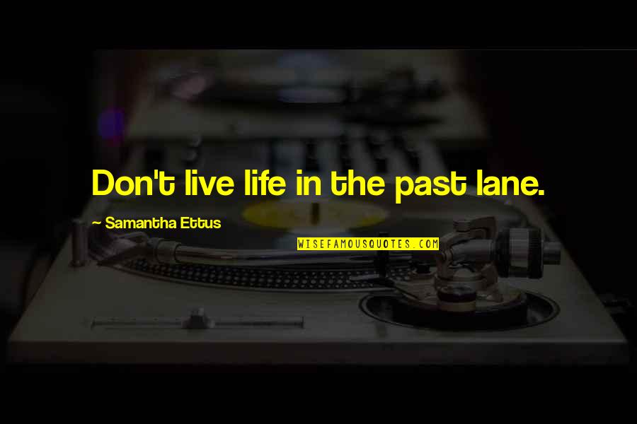Translate Good Quotes By Samantha Ettus: Don't live life in the past lane.