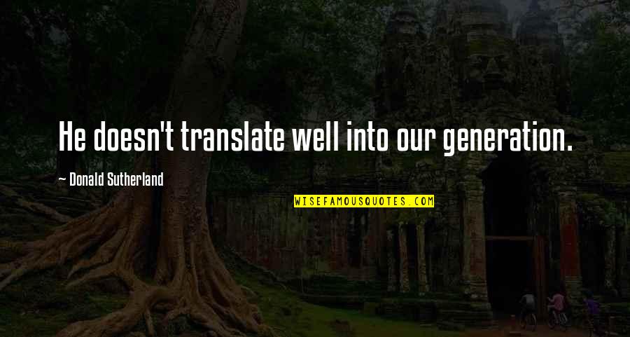 Translate Into Quotes By Donald Sutherland: He doesn't translate well into our generation.