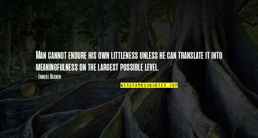 Translate Into Quotes By Ernest Becker: Man cannot endure his own littleness unless he