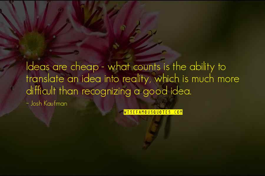 Translate Into Quotes By Josh Kaufman: Ideas are cheap - what counts is the