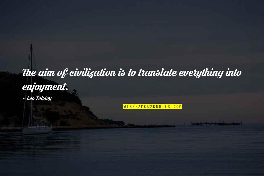Translate Into Quotes By Leo Tolstoy: The aim of civilization is to translate everything