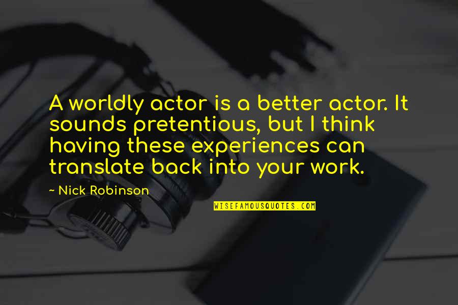 Translate Into Quotes By Nick Robinson: A worldly actor is a better actor. It