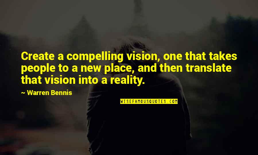 Translate Into Quotes By Warren Bennis: Create a compelling vision, one that takes people