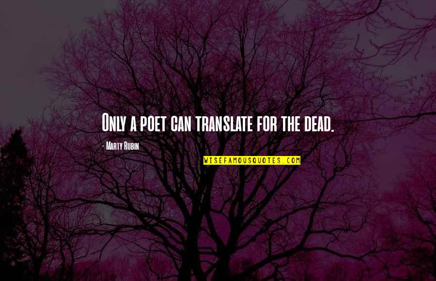 Translate Poetry Quotes By Marty Rubin: Only a poet can translate for the dead.